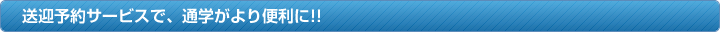 送迎予約サービスで、通学がより便利に!!