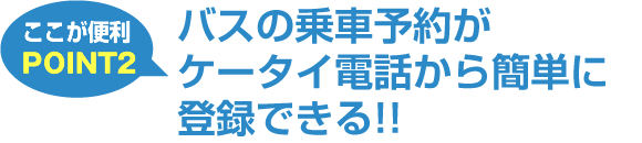 バスの乗車予約がケータイ電話から簡単に登録できる!!